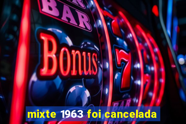 mixte 1963 foi cancelada